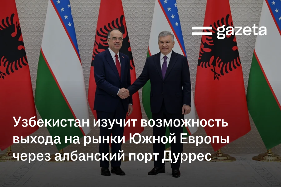 Узбекистан изучит возможность выхода на рынки Южной Европы через албанский порт Дуррес